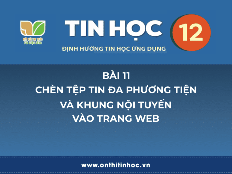 Tin học 12 - Bài 11. Chèn tệp tin đa phương tiện và khung nội tuyến vào trang web 9 Tin học 10 - Bài 16