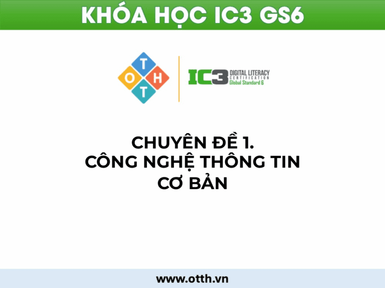 CĐ1. Công nghệ thông tin cơ bản (IC3 GS6): phần cứng, phần mềm, mạng & khắc phục sự cố 7 Tổng quan Chuyên đề 1 IC3 GS6 - Công nghệ Thông tin Cơ bản