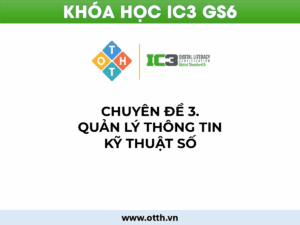 CĐ3. Quản lý thông tin kỹ thuật số (IC3 GS6): tìm kiếm, lưu trữ & đánh giá hiệu quả 65