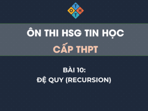 Ôn thi HSG Tin học THPT – Bài 10: Đệ quy (Recursion) 46